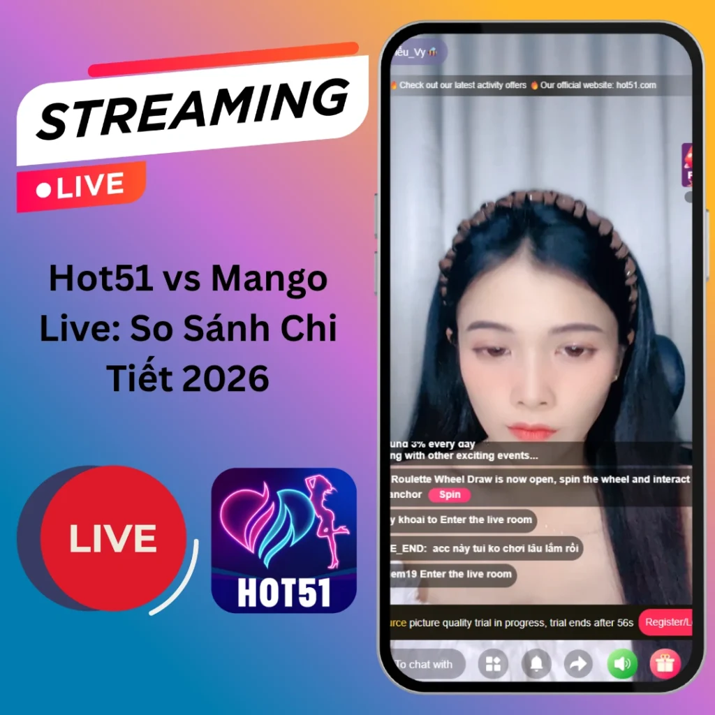 Hot51 vs Mango Live Nền Tảng Nào Tốt Hơn