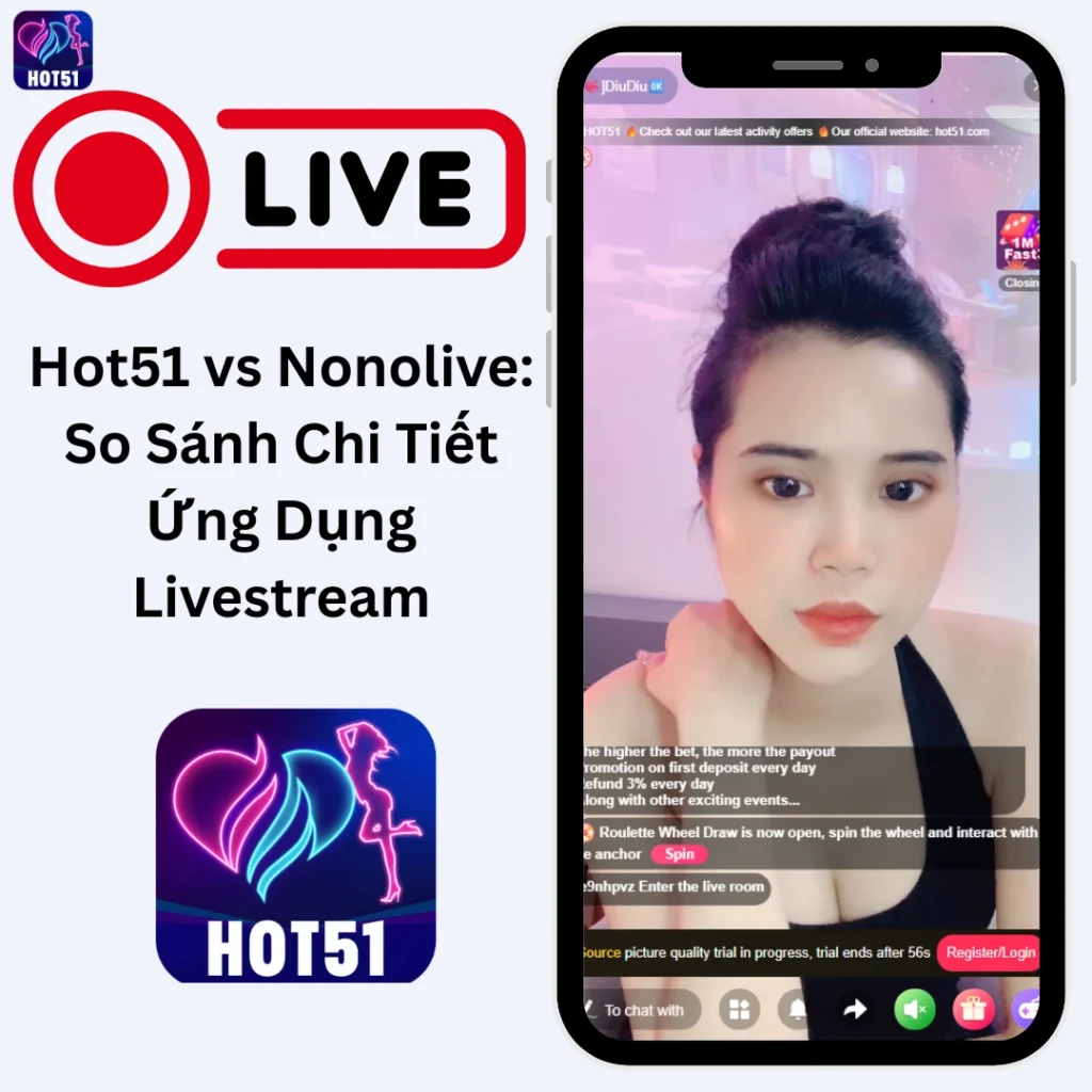 Hot51 vs Nonolive Nền Tảng Nào Tốt Hơn