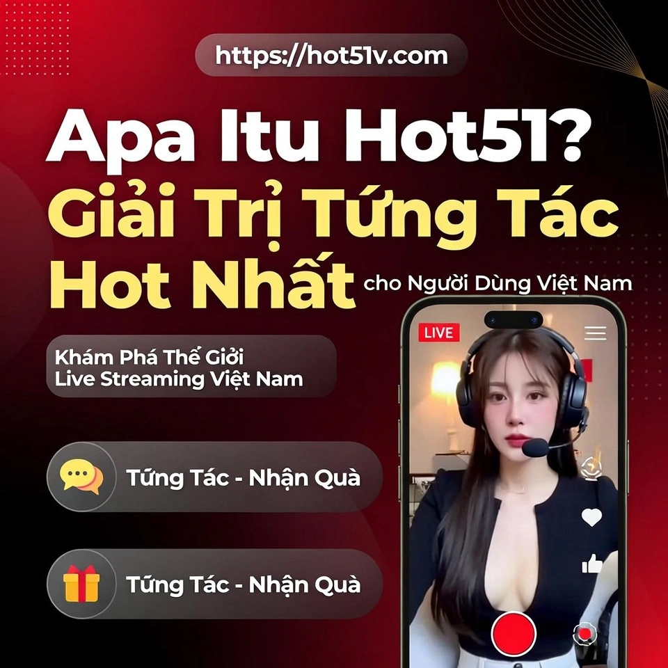Apa Itu Hot51 Live Streaming Hot Nhất Việt Nam